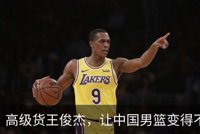 高级货王俊杰，让中国男篮变得不一样了！